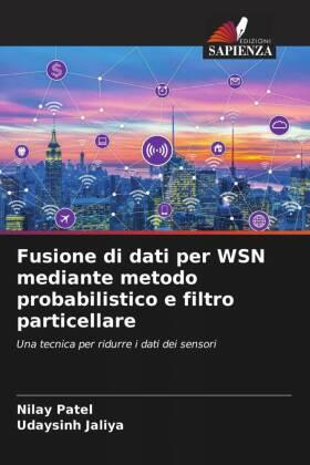 Patel / Jaliya |  Fusione di dati per WSN mediante metodo probabilistico e filtro particellare | Buch |  Sack Fachmedien