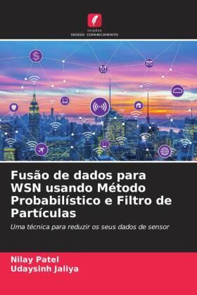 Patel / Jaliya |  Fusão de dados para WSN usando Método Probabilístico e Filtro de Partículas | Buch |  Sack Fachmedien