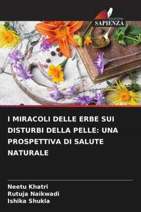 Khatri / Naikwadi / Shukla |  I MIRACOLI DELLE ERBE SUI DISTURBI DELLA PELLE: UNA PROSPETTIVA DI SALUTE NATURALE | Buch |  Sack Fachmedien