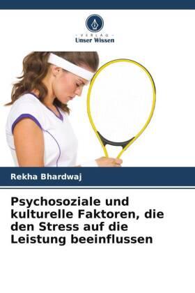 Bhardwaj |  Psychosoziale und kulturelle Faktoren, die den Stress auf die Leistung beeinflussen | Buch |  Sack Fachmedien