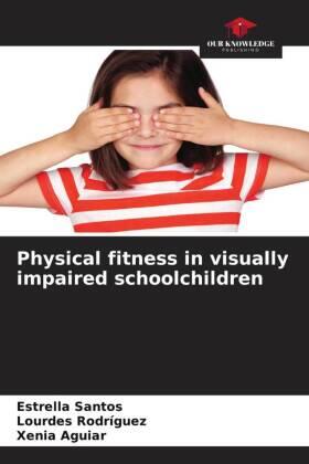 Santos / Rodriguez / Aguiar |  Physical fitness in visually impaired schoolchildren | Buch |  Sack Fachmedien