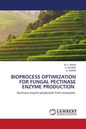 Priya / Nithish / Aswin | BIOPROCESS OPTIMIZATION FOR FUNGAL PECTINASE ENZYME PRODUCTION | Buch | 978-620-5-49190-4 | www.sack.de
