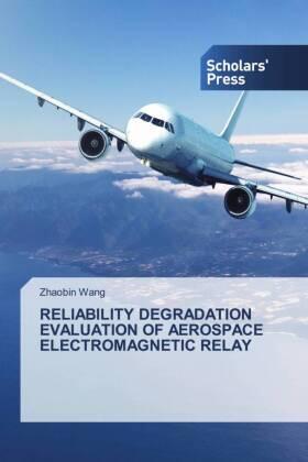 Wang |  RELIABILITY DEGRADATION EVALUATION OF AEROSPACE ELECTROMAGNETIC RELAY | Buch |  Sack Fachmedien