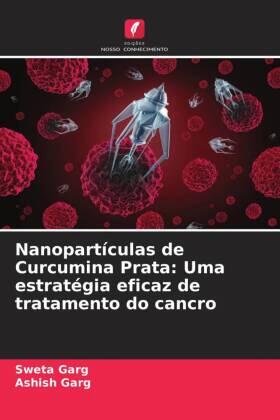 Garg |  Nanopartículas de Curcumina Prata: Uma estratégia eficaz de tratamento do cancro | Buch |  Sack Fachmedien
