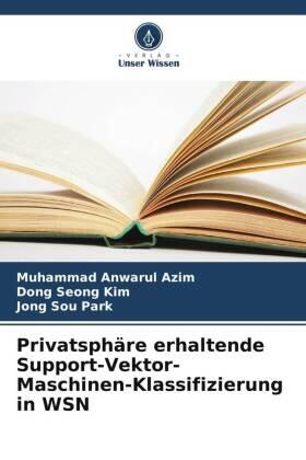 Azim / Kim / Park |  Privatsphäre erhaltende Support-Vektor-Maschinen-Klassifizierung in WSN | Buch |  Sack Fachmedien