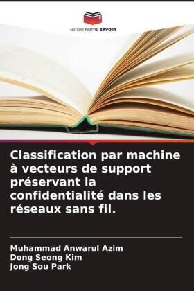 Azim / Kim / Park |  Classification par machine à vecteurs de support préservant la confidentialité dans les réseaux sans fil. | Buch |  Sack Fachmedien