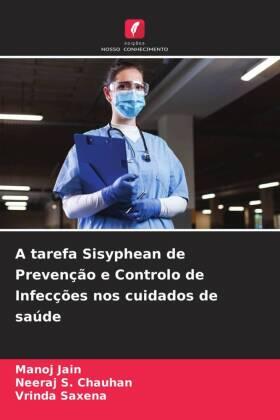 Jain / Chauhan / Saxena |  A tarefa Sisyphean de Prevenção e Controlo de Infecções nos cuidados de saúde | Buch |  Sack Fachmedien