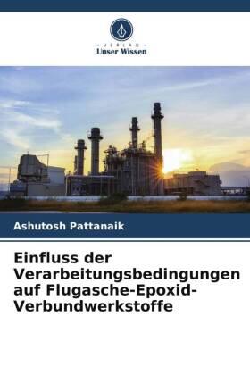 Pattanaik |  Einfluss der Verarbeitungsbedingungen auf Flugasche-Epoxid-Verbundwerkstoffe | Buch |  Sack Fachmedien
