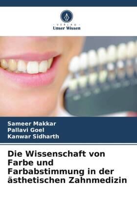 Makkar / Goel / Sidharth |  Die Wissenschaft von Farbe und Farbabstimmung in der ästhetischen Zahnmedizin | Buch |  Sack Fachmedien