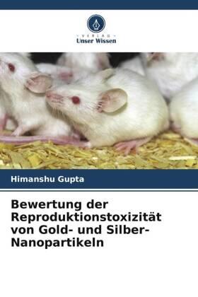 Gupta / Thakur / Singh |  Bewertung der Reproduktionstoxizität von Gold- und Silber-Nanopartikeln | Buch |  Sack Fachmedien