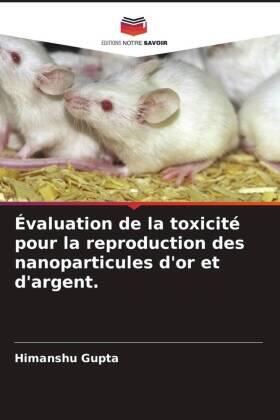 Gupta / Thakur / Singh |  Évaluation de la toxicité pour la reproduction des nanoparticules d'or et d'argent. | Buch |  Sack Fachmedien