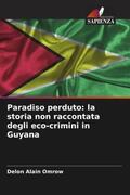 Alain Omrow |  Paradiso perduto: la storia non raccontata degli eco-crimini in Guyana | Buch |  Sack Fachmedien