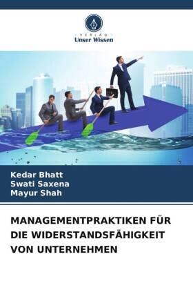 Bhatt / Saxena / Shah |  MANAGEMENTPRAKTIKEN FÜR DIE WIDERSTANDSFÄHIGKEIT VON UNTERNEHMEN | Buch |  Sack Fachmedien
