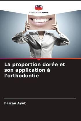 Ayub / Agarwal / Kumar |  La proportion dorée et son application à l'orthodontie | Buch |  Sack Fachmedien
