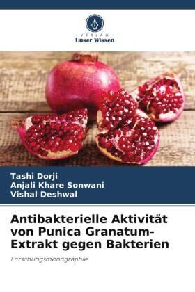 Dorji / Khare Sonwani / Deshwal |  Antibakterielle Aktivität von Punica Granatum-Extrakt gegen Bakterien | Buch |  Sack Fachmedien