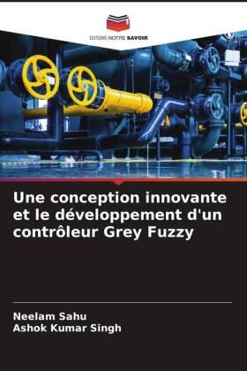 Sahu / Singh |  Une conception innovante et le développement d'un contrôleur Grey Fuzzy | Buch |  Sack Fachmedien