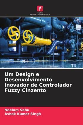 Sahu / Singh |  Um Design e Desenvolvimento Inovador de Controlador Fuzzy Cinzento | Buch |  Sack Fachmedien