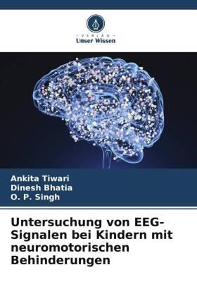 Tiwari / Bhatia / Singh |  Untersuchung von EEG-Signalen bei Kindern mit neuromotorischen Behinderungen | Buch |  Sack Fachmedien