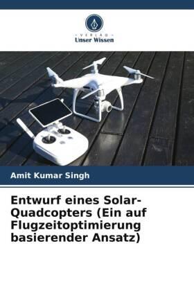 Singh |  Entwurf eines Solar-Quadcopters (Ein auf Flugzeitoptimierung basierender Ansatz) | Buch |  Sack Fachmedien