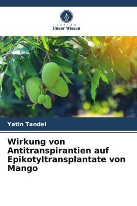 Tandel / Thorat |  Wirkung von Antitranspirantien auf Epikotyltransplantate von Mango | Buch |  Sack Fachmedien