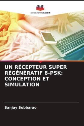 Subbarao |  UN RÉCEPTEUR SUPER RÉGÉNÉRATIF 8-PSK: CONCEPTION ET SIMULATION | Buch |  Sack Fachmedien