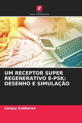 Subbarao |  UM RECEPTOR SUPER REGENERATIVO 8-PSK: DESENHO E SIMULAÇÃO | Buch |  Sack Fachmedien
