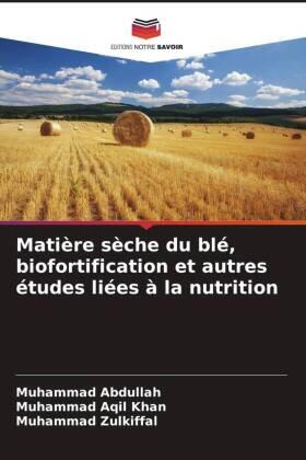 Abdullah / Aqil Khan / Zulkiffal |  Matière sèche du blé, biofortification et autres études liées à la nutrition | Buch |  Sack Fachmedien