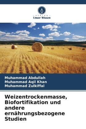 Abdullah / Aqil Khan / Zulkiffal |  Weizentrockenmasse, Biofortifikation und andere ernährungsbezogene Studien | Buch |  Sack Fachmedien