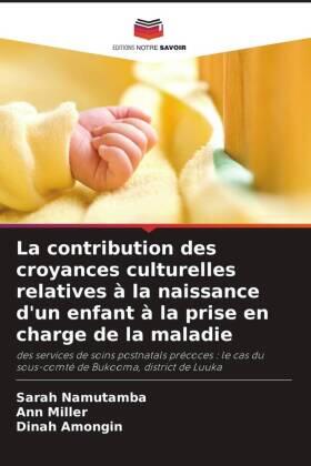 Namutamba / Miller / Amongin |  La contribution des croyances culturelles relatives à la naissance d'un enfant à la prise en charge de la maladie | Buch |  Sack Fachmedien