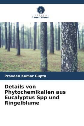 Gupta |  Details von Phytochemikalien aus Eucalyptus Spp und Ringelblume | Buch |  Sack Fachmedien