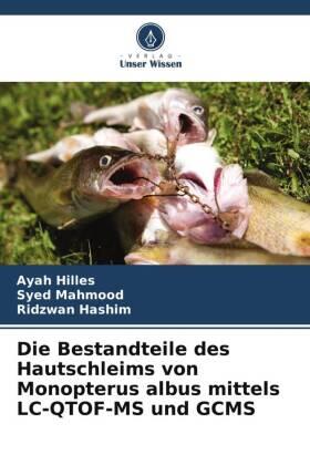 Hilles / Mahmood / Hashim |  Die Bestandteile des Hautschleims von Monopterus albus mittels LC-QTOF-MS und GCMS | Buch |  Sack Fachmedien