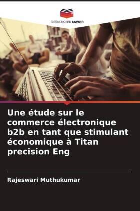 Muthukumar |  Une étude sur le commerce électronique b2b en tant que stimulant économique à Titan precision Eng | Buch |  Sack Fachmedien