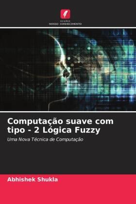 Shukla |  Computação suave com tipo - 2 Lógica Fuzzy | Buch |  Sack Fachmedien