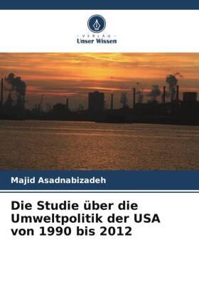 Asadnabizadeh |  Die Studie über die Umweltpolitik der USA von 1990 bis 2012 | Buch |  Sack Fachmedien