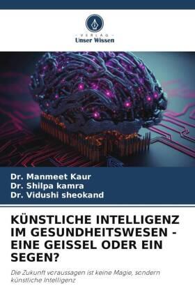 Kaur / Kamra / Sheokand |  KÜNSTLICHE INTELLIGENZ IM GESUNDHEITSWESEN - EINE GEISSEL ODER EIN SEGEN? | Buch |  Sack Fachmedien