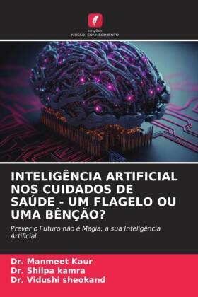Kaur / Kamra / Sheokand |  INTELIGÊNCIA ARTIFICIAL NOS CUIDADOS DE SAÚDE - UM FLAGELO OU UMA BÊNÇÃO? | Buch |  Sack Fachmedien