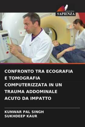 Singh / Kaur |  CONFRONTO TRA ECOGRAFIA E TOMOGRAFIA COMPUTERIZZATA IN UN TRAUMA ADDOMINALE ACUTO DA IMPATTO | Buch |  Sack Fachmedien