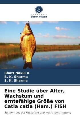 Nakul A. / Sharma |  Eine Studie über Alter, Wachstum und erntefähige Größe von Catla catla (Ham.) FISH | Buch |  Sack Fachmedien