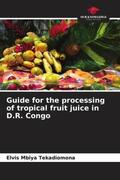 Mbiya Tekadiomona |  Guide for the processing of tropical fruit juice in D.R. Congo | Buch |  Sack Fachmedien