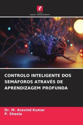 Kumar / Sheela |  CONTROLO INTELIGENTE DOS SEMÁFOROS ATRAVÉS DE APRENDIZAGEM PROFUNDA | Buch |  Sack Fachmedien