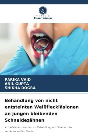 Vaid / Gupta / Dogra |  Behandlung von nicht entsteinten Weißfleckläsionen an jungen bleibenden Schneidezähnen | Buch |  Sack Fachmedien