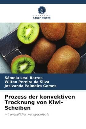 Leal Barros / Pereira Da Silva / Palmeira Gomes |  Prozess der konvektiven Trocknung von Kiwi-Scheiben | Buch |  Sack Fachmedien