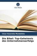 Kasereka Mundoleko |  Die Bibel: Top-Geheimnis des Unternehmenserfolgs | Buch |  Sack Fachmedien