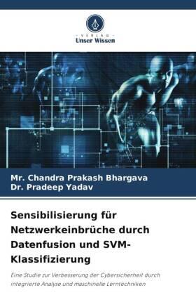 Bhargava / Yadav |  Sensibilisierung für Netzwerkeinbrüche durch Datenfusion und SVM-Klassifizierung | Buch |  Sack Fachmedien