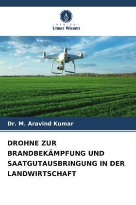 Kumar |  DROHNE ZUR BRANDBEKÄMPFUNG UND SAATGUTAUSBRINGUNG IN DER LANDWIRTSCHAFT | Buch |  Sack Fachmedien