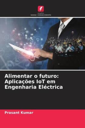 Kumar |  Alimentar o futuro: Aplicações IoT em Engenharia Eléctrica | Buch |  Sack Fachmedien