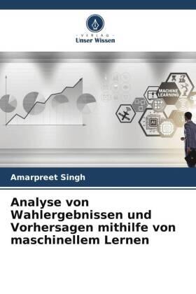 Singh |  Analyse von Wahlergebnissen und Vorhersagen mithilfe von maschinellem Lernen | Buch |  Sack Fachmedien