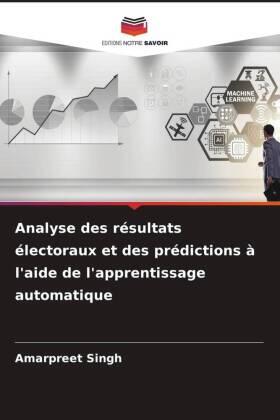 Singh |  Analyse des résultats électoraux et des prédictions à l'aide de l'apprentissage automatique | Buch |  Sack Fachmedien
