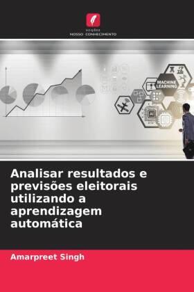 Singh |  Analisar resultados e previsões eleitorais utilizando a aprendizagem automática | Buch |  Sack Fachmedien