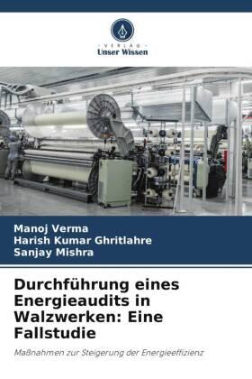 Verma / Ghritlahre / Mishra |  Durchführung eines Energieaudits in Walzwerken: Eine Fallstudie | Buch |  Sack Fachmedien